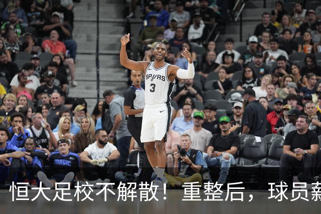 恒大足校不解散！重整后，球员薪资、待遇变化：最大红利不是钱，是升学兜底通道